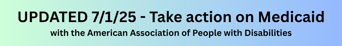 UPDATED 7/1/25 - Take action on Medicaid with the American Association of People with Disabilities