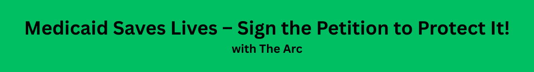 Medicaid Saves Lives – Sign the Petition to Protect It! - with The Arc