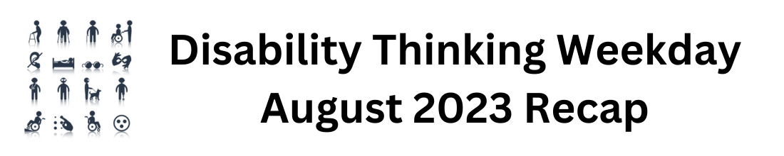 Disability Thinking Weekday - August 2023 Recap